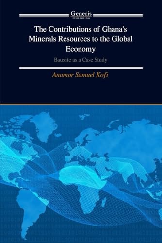The Contributions of Ghana's Minerals Resources to the Global Economy Bauxite as a Case Study