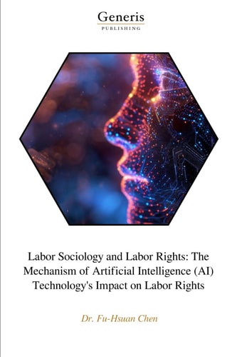 Labor Sociology and Labor Rights The Mechanism of Artificial Intelligence (AI) Technology's Impact on Labor Rights