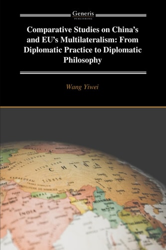 Comparative Studies on China's and EU's Multilateralism From Diplomatic Practice to Diplomatic Philosophy