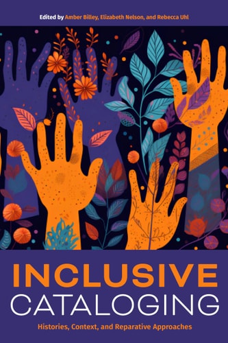 Inclusive Cataloging Histories, Context, and Reparative Approaches