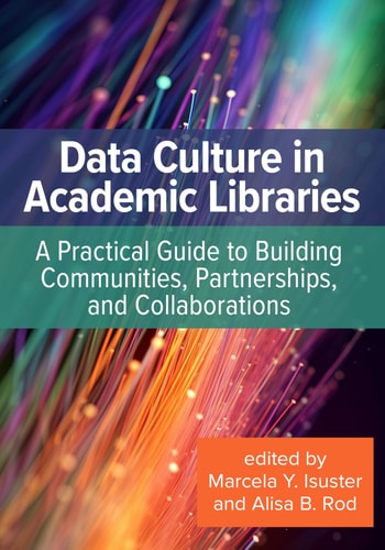 Data Culture in Academic Libraries A Practical Guide to Building Communities, Partnerships, and Collaborations