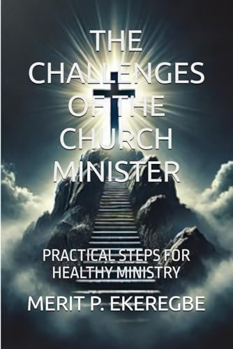 The Challenges of the Church Minister Practical Steps for Healthy Ministry)