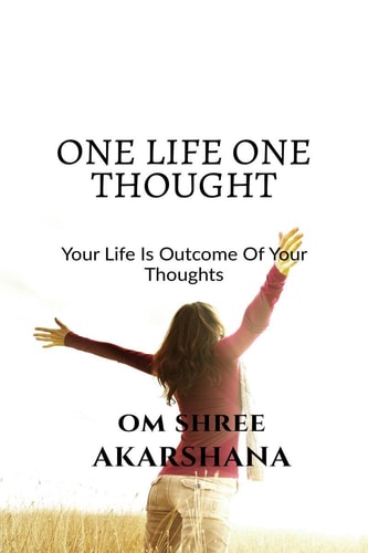 One Life, One Thought Your Life is an Outcome of Your Thoughts