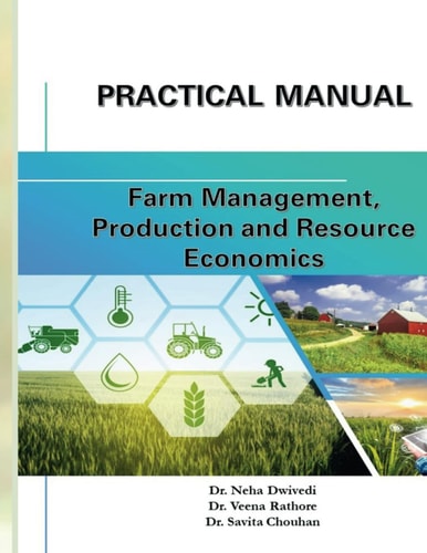 Practical Manual Farm Management, Production, and Resource Management: Farm Management, Production, and Resource Management
