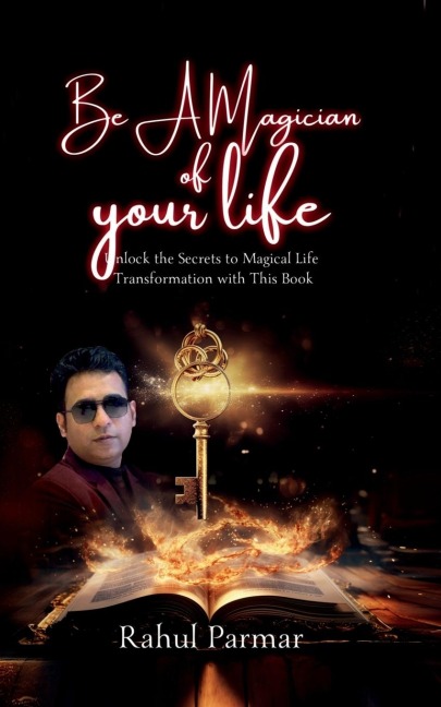 Be A Magician Of Your Life: Unlock The Secrets To Magical Life Transformation With This Book