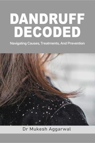Dandruff Decoded Navigating Causes, Treatments and Prevention