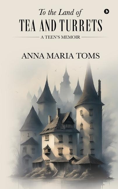 To the Land of Tea and Turrets: A Teen's Memoir