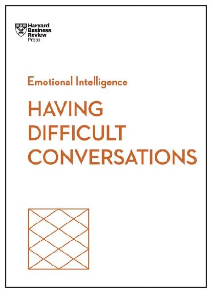 Having Difficult Conversations (HBR Emotional Intelligence Series)