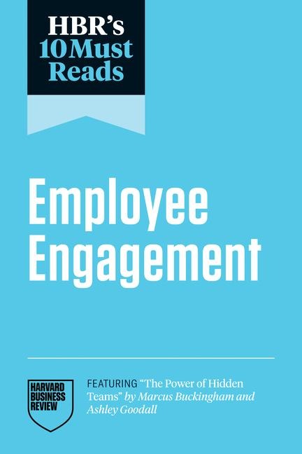 Hbrs 10 Must Reads on Employee Engagement (Featuring the Power of Hidden Teams by Marcus Buckingham and Ashley Goodall)