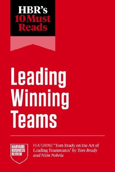 HBRs 10 Must Reads on Leading Winning Teams