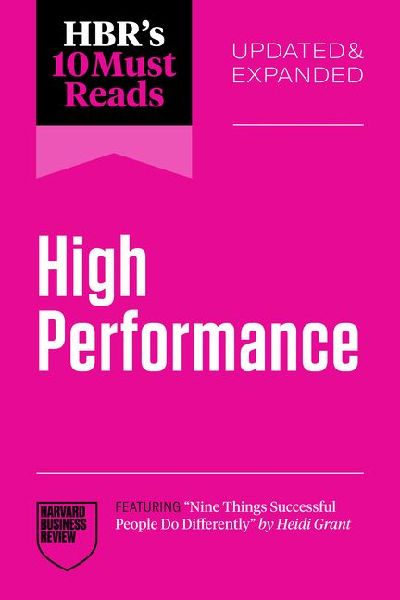 Hbrs 10 Must Reads on High Performance, Updated and Expanded (Featuring Nine Things Successful People Do Differently by Heidi Grant)