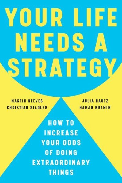 Your Life Needs a Strategy: How to Increase Your Odds of Doing Extraordinary Things