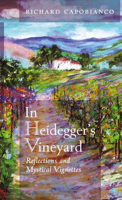In Heideggers Vineyard: Reflections and Mystical Vignettes