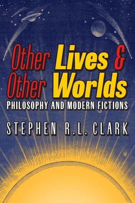 Other Lives & Other Worlds: Philosophy and Modern Fictions