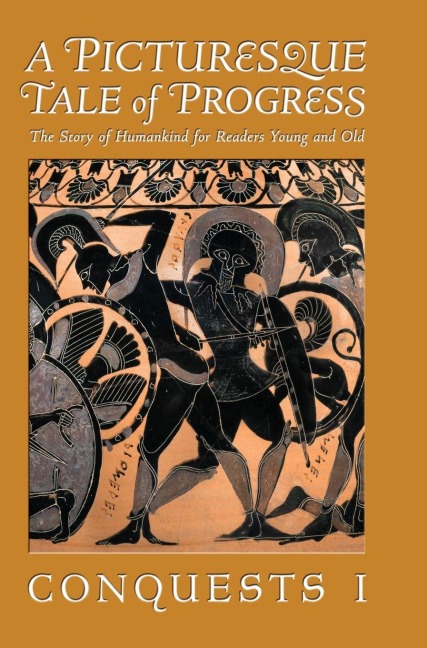 A Picturesque Tale of Progress: The Story of Humankind for Readers Young and Old: Conquests I
