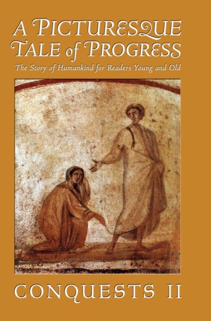 A Picturesque Tale of Progress: The Story of Humankind for Readers Young and Old: Conquests II