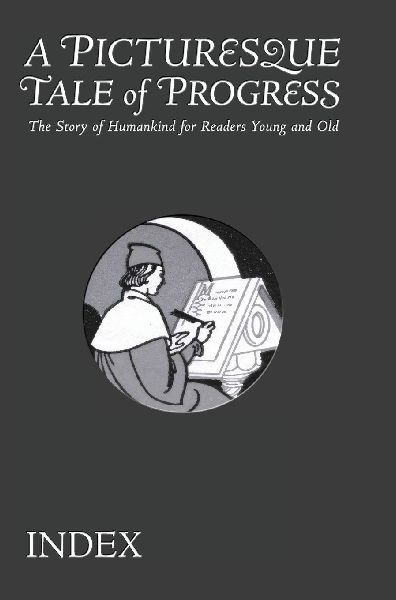 A Picturesque Tale of Progress: The Story of Humankind for Young and Old: Index