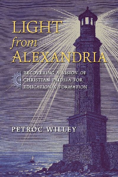 Light from Alexandria: Recovering a Vision of Christian Paideia for Education and Formation