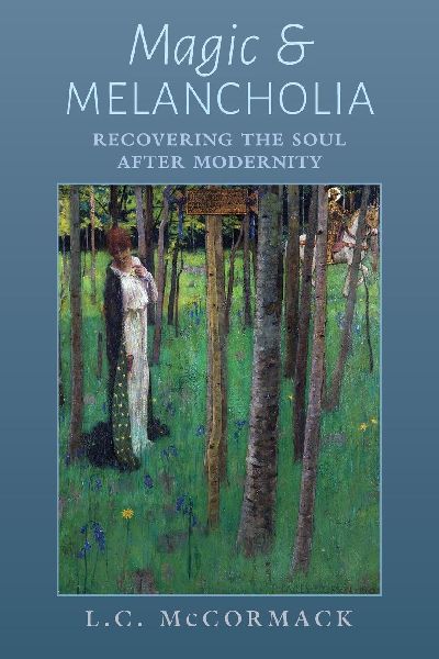 Magic and Melancholia: Recovering the Soul After Modernity