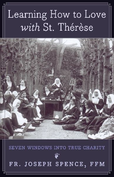 Learning How to Love with St. Thérèse: Seven Windows into True Charity