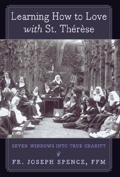 Learning How to Love with St. Thérèse: Seven Windows into True Charity