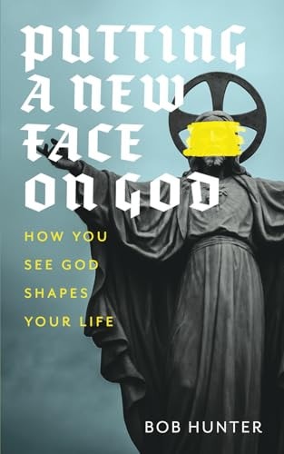 Putting a New Face on God How You See God Shapes Your Life
