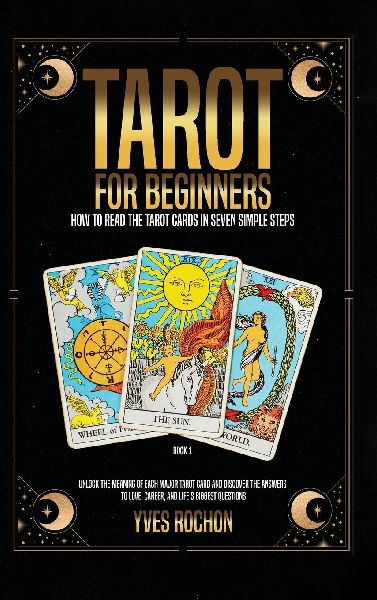 Tarot for Beginners: How to Read the Tarot Cards in Seven Simple Steps
