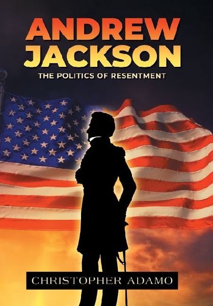 Andrew Jackson: The Politics of Resentment