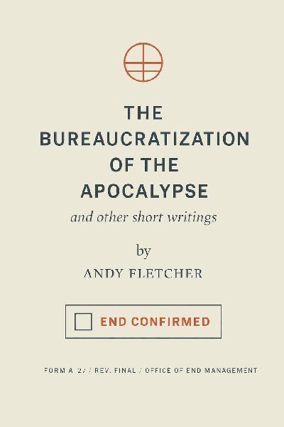 The Bureaucratization of the Apocalypse: and other short writings
