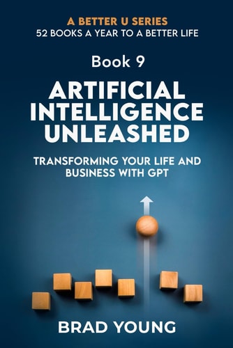 Artificial Intelligence Unleashed Transforming Your Life and Business with Gpt