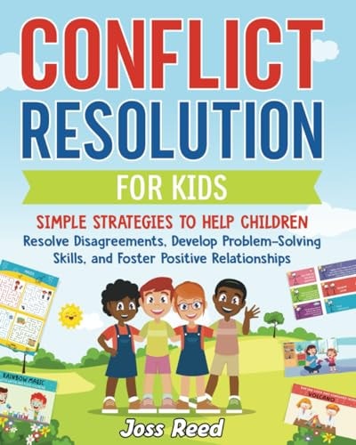 Conflict Resolution for Kids Simple Strategies to Help Children Resolve Disagreements, Develop Problem-Solving Skills, and Foster Positive Relationships