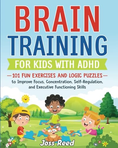 Brain Training for Kids with ADHD 101 Fun Exercises and Logic Puzzles to Improve Focus, Concentration, Self-Regulation, and Executive Functioning Skills