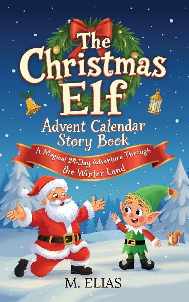 The Christmas Elf Advent Calendar Story Book: A Magical 24-Day Adventure Through the Winter Land