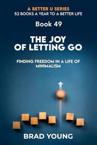The Joy of Letting Go Finding Freedom in a Life of Minimalism