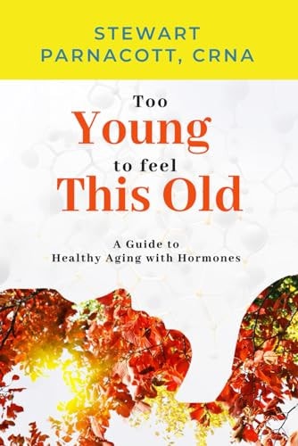 Too Young to Feel This Old A Guide to Healthy Aging with Hormones