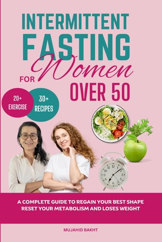 INTERMITTENT FASTING FOR Women OVER 50 A Complete Guide to Regain Your Best Shape Reset Your Metabolism and Loses Weight