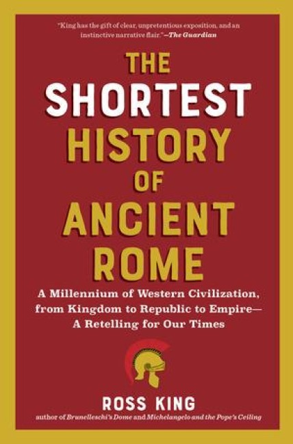 The Shortest History of Ancient Rome: A Millennium of Western Civilization, from Kingdom to Republic to Empire - A Retelling for Our Times