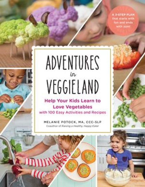 Adventures in Veggieland: Help Your Kids Learn to Love Vegetables - With 100 Easy Activities and Recipes