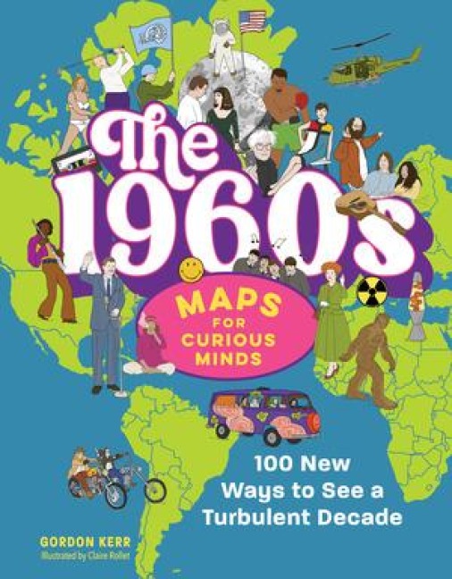 The 1960s Maps for Curious Minds: 100 New Ways to See a Turbulent Decade
