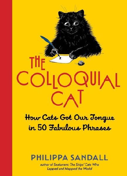 The Colloquial Cat: How Cats Got Our Tongue in 50 Fabulous Phrases