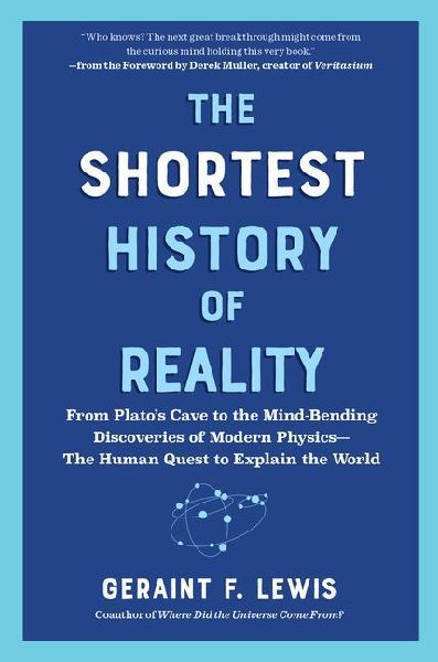 The Shortest History of Reality: From Platos Cave to the Mind-Bending Discoveries of Modern Physics - The Human Quest to Explain the World