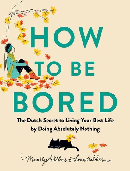 How to Be Bored: The Dutch Art of Living Well by Doing Absolutely Nothing
