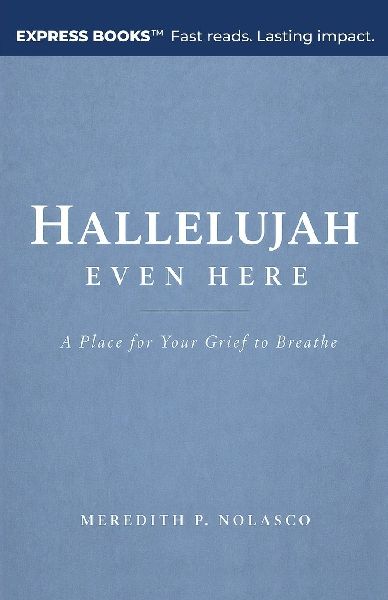 Hallelujah Even Here: A Place for Your Grief to Breathe