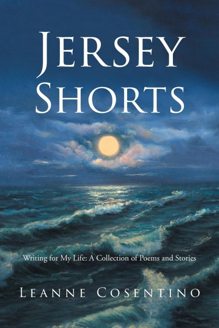 Jersey Shorts: Writing for My Life: A Collection of Poems and Stories