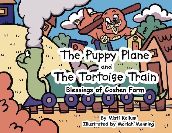 The Puppy Plane and The Tortoise Train: Blessings of Goshen Farm