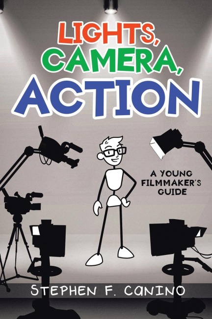 LIGHTS, CAMERA, ACTION: A Young Filmmakers Guide