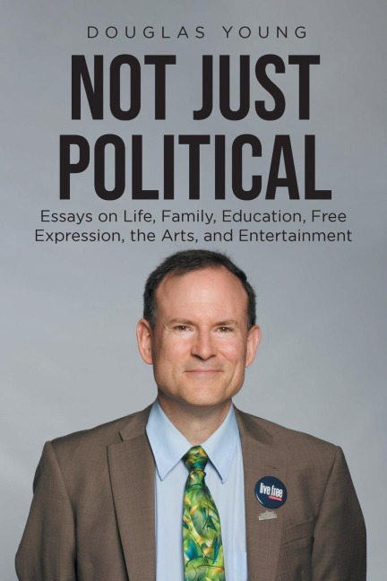 Not Just Political: Essays on Life, Family, Education, Free Expression, the Arts, and Entertainment