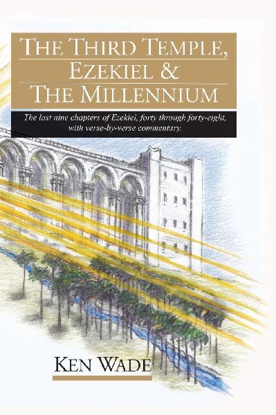 The Third Temple, Ezekiel and The Millennium: The last nine chapters of Ezekiel, forty through forty-eight, with verse-by-verse commentary.