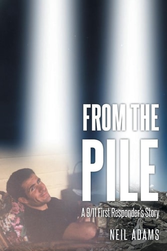 From the Pile A 9-11 First Responder's Story
