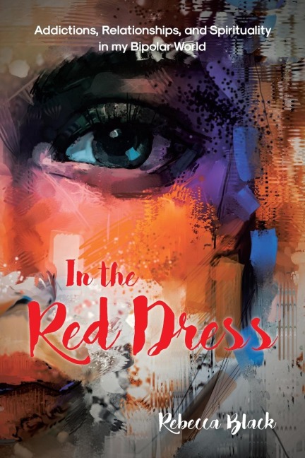 In the Red Dress: Addictions, Relationships, and Spirituality in my Bipolar World